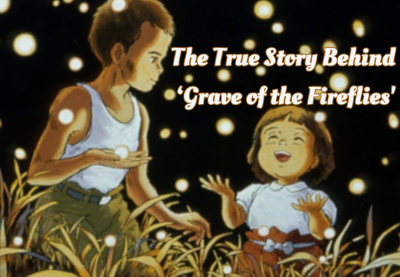 The True Story Behind 'Grave of the Fireflies'
